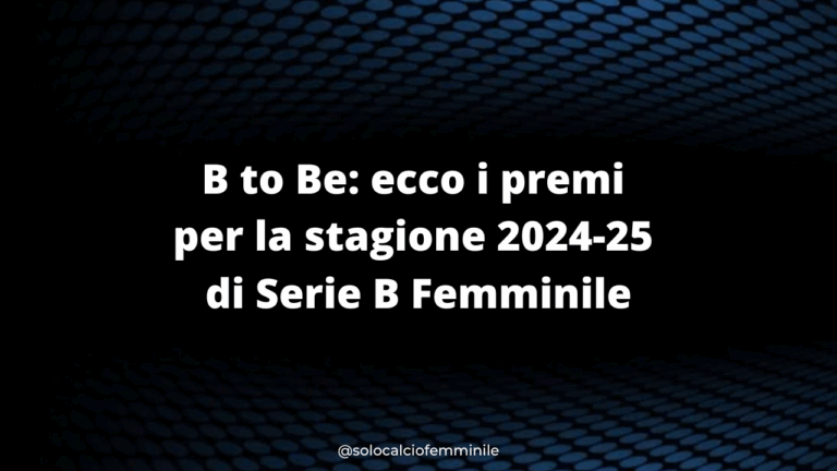 B to Be: ecco i premi per la stagione 2024-25 di Serie B Femminile