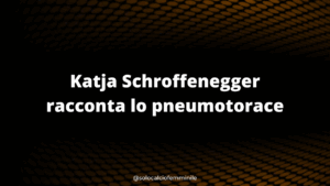 Katja Schroffenegger racconta lo pneumotorace