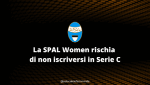 La SPAL Women rischia di non iscriversi in Serie C