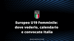 Europeo U19 Femminile: dove vederlo, calendario e convocate Italia