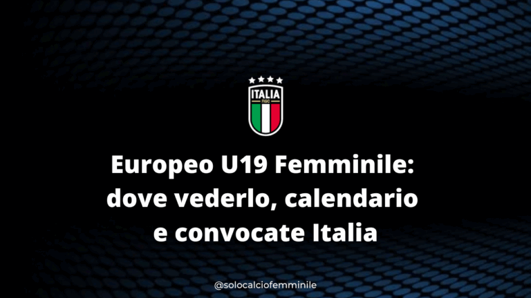 Europeo U19 Femminile: dove vederlo, calendario e convocate Italia