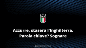 Azzurre, stasera l'Inghilterra. Parola chiave? Sognare