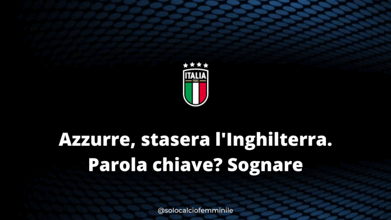 Azzurre, stasera l'Inghilterra. Parola chiave? Sognare