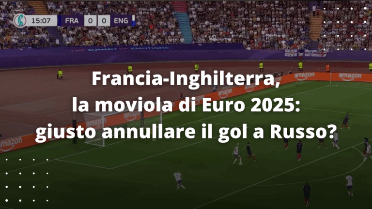 Francia-Inghilterra, la moviola di Euro 2025: giusto annullare il gol a Russo?