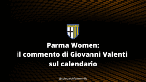 Parma Women: il commento di Giovanni Valenti sul calendario