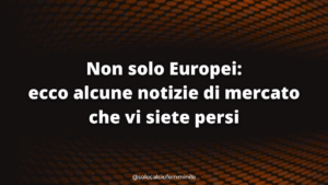 Non solo Europei: ecco alcune notizie di mercato che vi siete persi