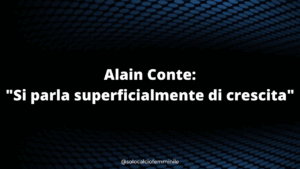 Alain Conte: "Si parla superficialmente di crescita"
