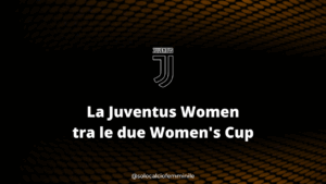 La Juventus Women tra le due Women's Cup