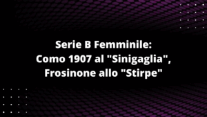 Serie B Femminile: Como 1907 al "Sinigaglia", Frosinone allo "Stirpe"