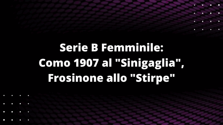 Serie B Femminile: Como 1907 al "Sinigaglia", Frosinone allo "Stirpe"