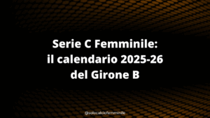 Serie C Femminile: il calendario 2025-26 del Girone A