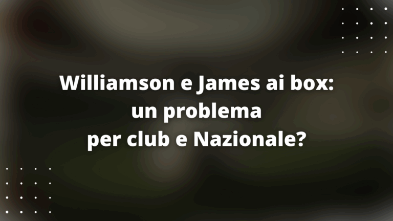Williamson e James ai box: un problema per club e Nazionale?