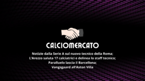 Calciomercato femminile: boom di addii nell'Arezzo, tante novità da Italia ed estero