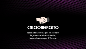 Calciomercato: la Juve blinda D'Auria, il Sassuolo cerca in Lettonia?